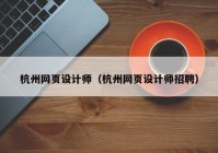 杭州网页设计师（杭州网页设计师招聘）