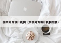 南京网页设计机构（南京网页设计机构招聘）